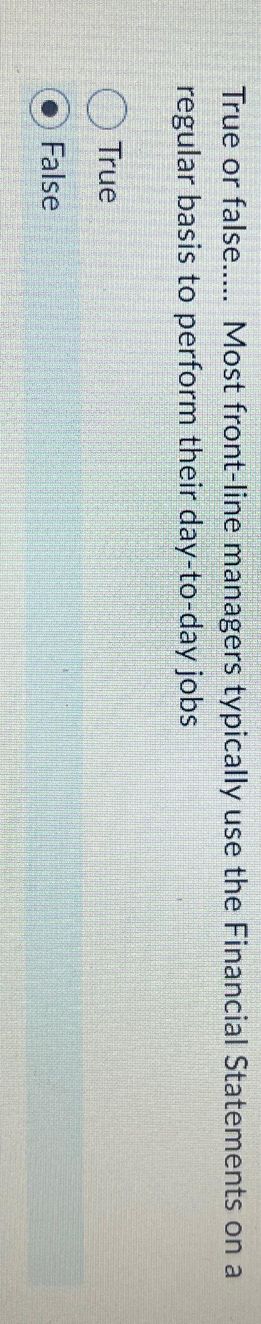  True or false..... Most front-line managers typically use the Financial Statements