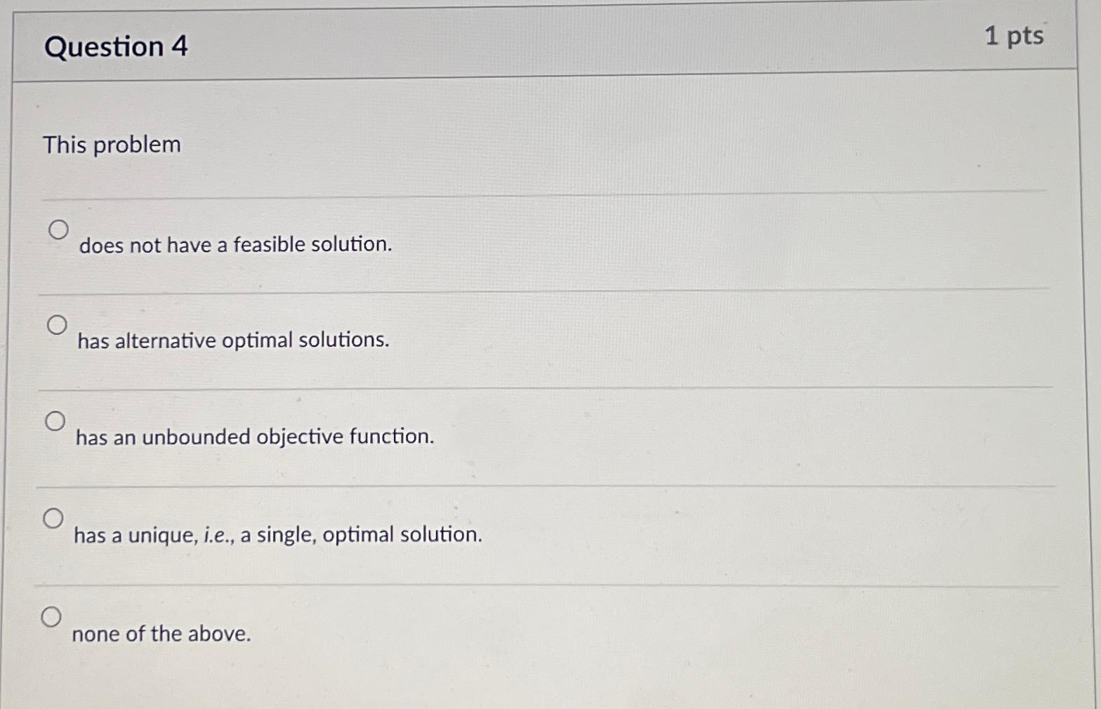  Question 4 1 pts This problem does not have a feasible