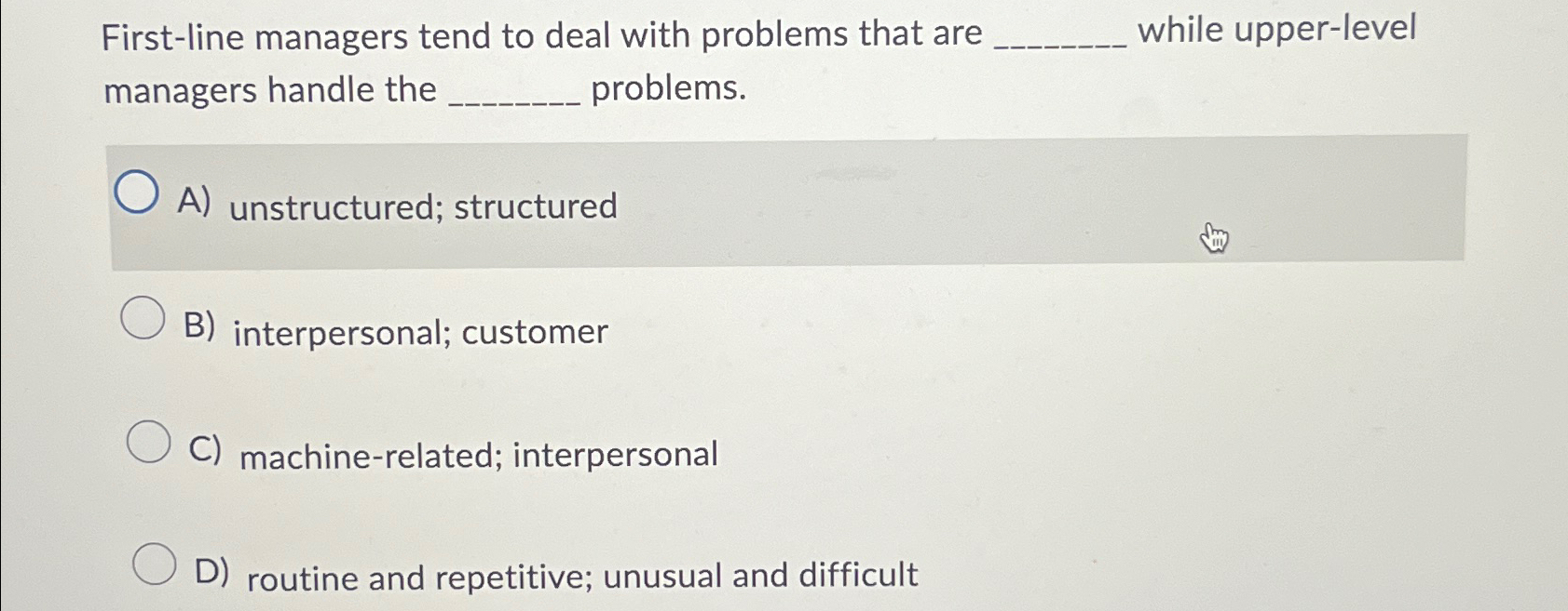  First-line managers tend to deal with problems that are while upper-level