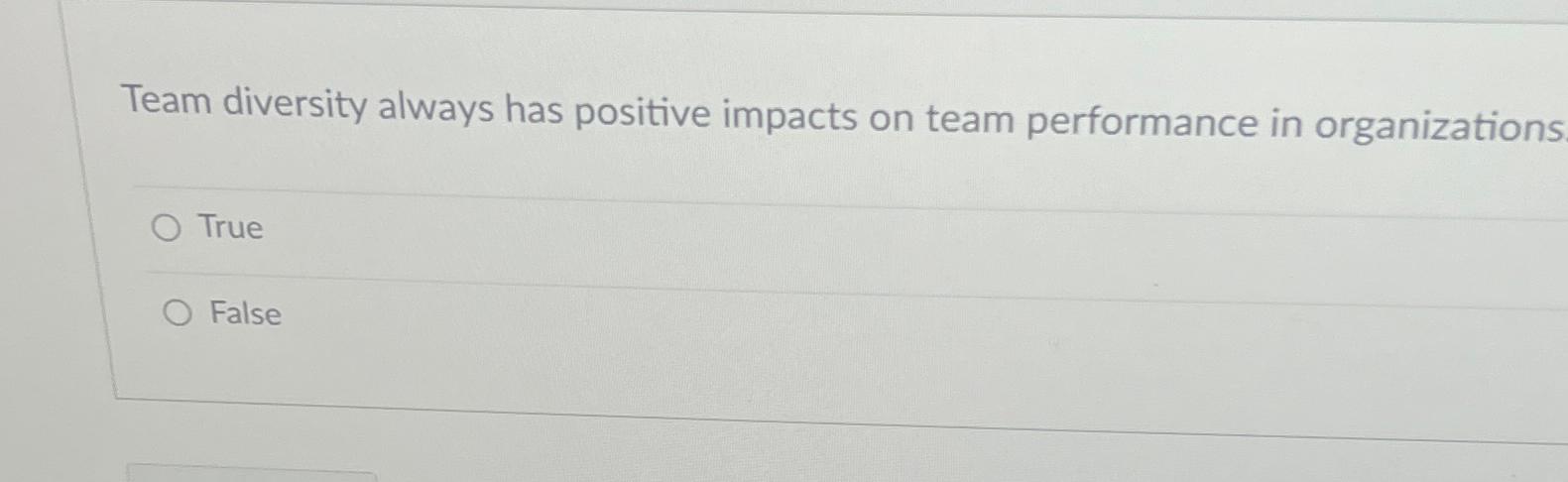  Team diversity always has positive impacts on team performance in organizations