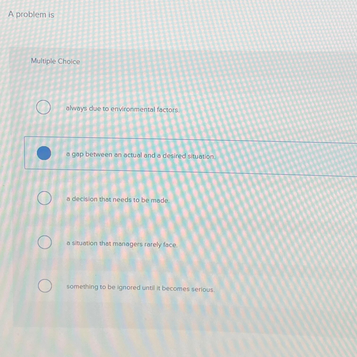  A problem is ___. A always due to environmental factors. B