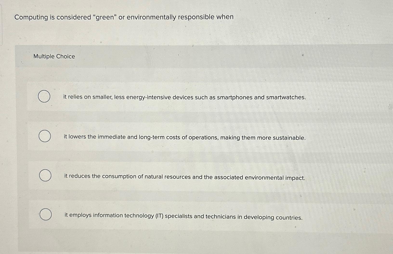  Computing is considered "green" or environmentally responsible when Multiple Choice it