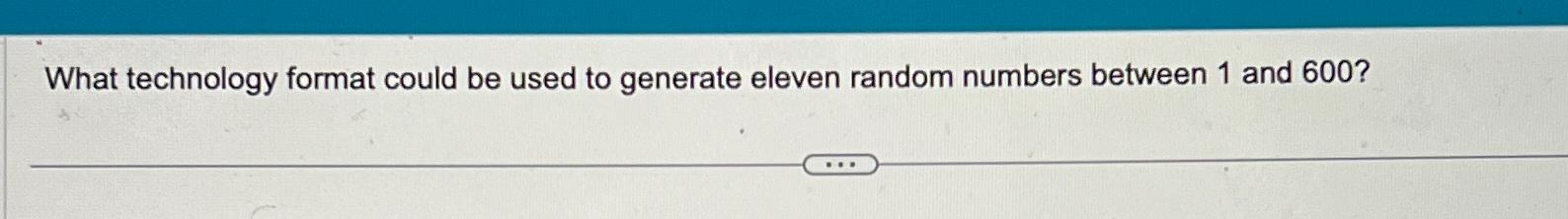  What technology format could be used to generate eleven random numbers