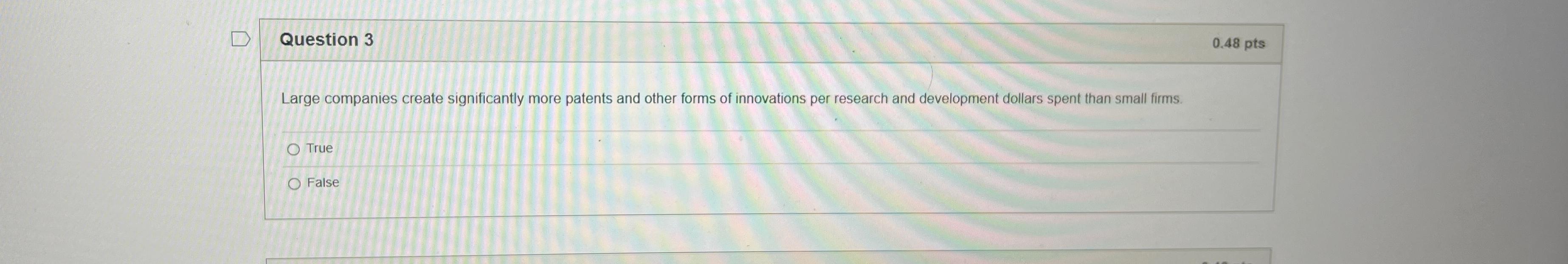  Question 3 0.48pts Large companies create significantly more patents and other