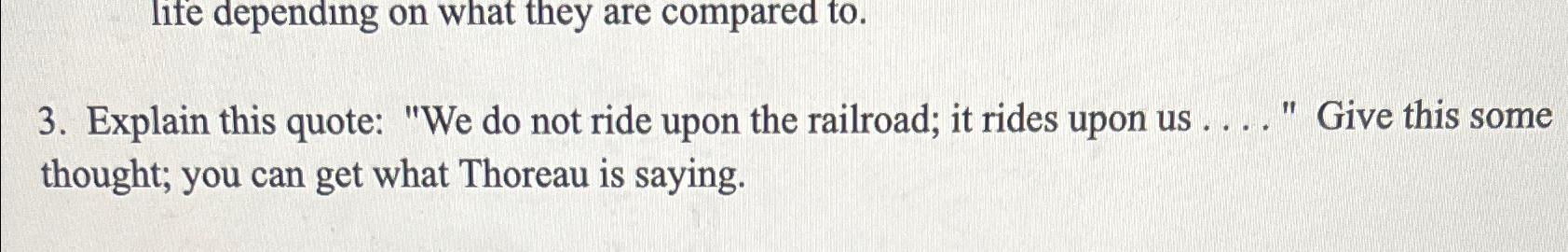  Explain this quote: "We do not ride upon the railroad; it