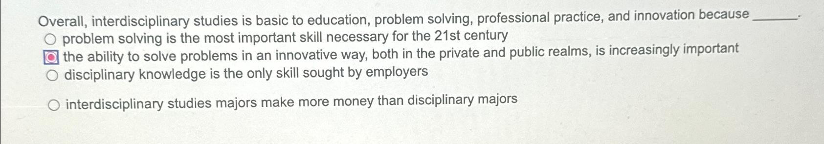  Overall, interdisciplinary studies is basic to education, problem solving, professional practice,