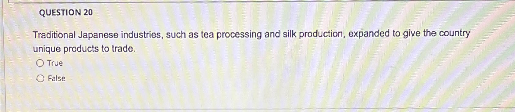  QUESTION 20 Traditional Japanese industries, such as tea processing and silk
