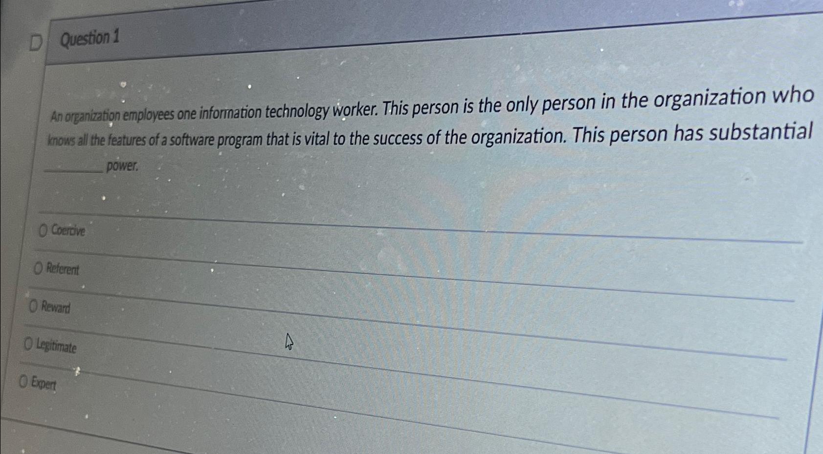  Question 1 An organization employees one information technology worker. This person