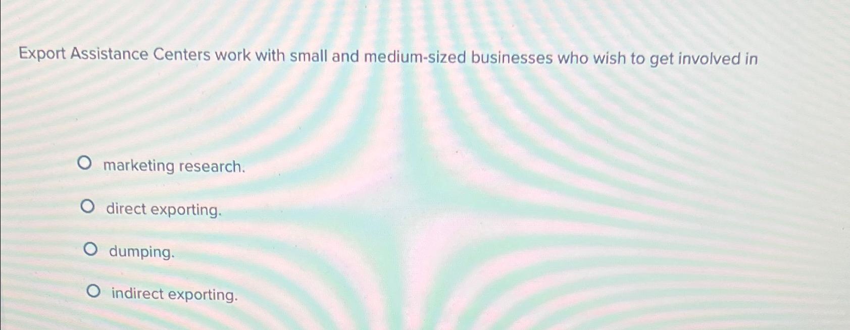  Export Assistance Centers work with small and medium-sized businesses who wish