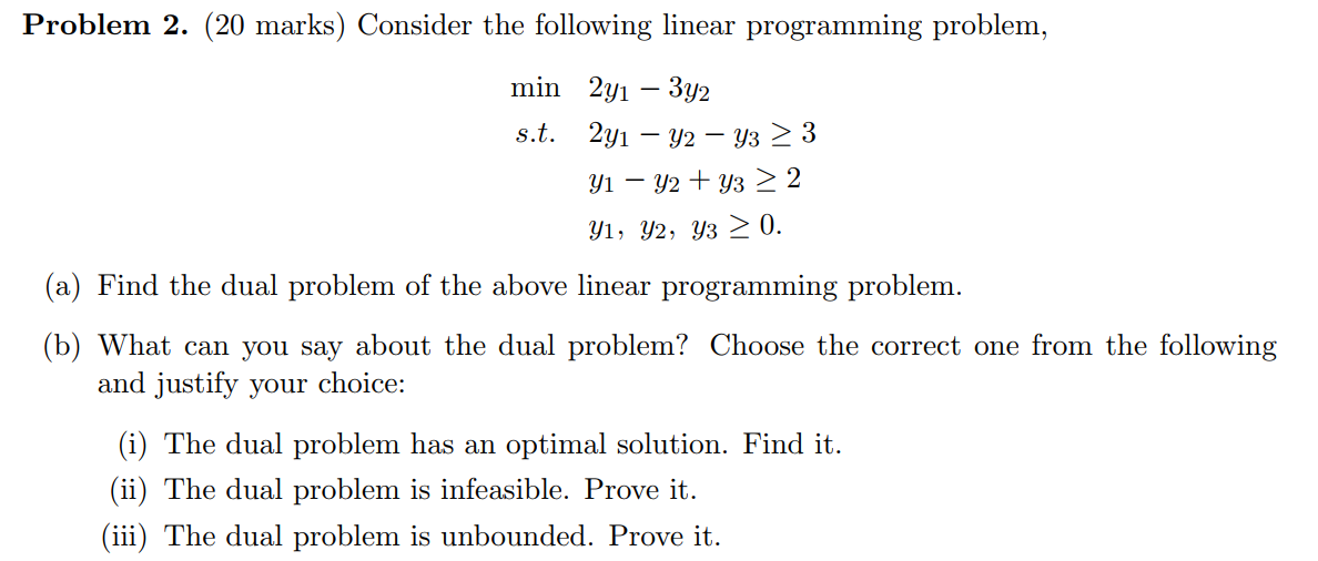  Problem 2. (20 marks) Consider the following linear programming problem, mins.t.2y13y22y1y2y33y1y2+y32y1,y2,y30.