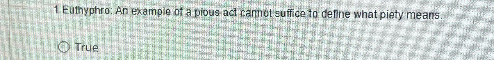  1 Euthyphro: An example of a pious act cannot suffice to