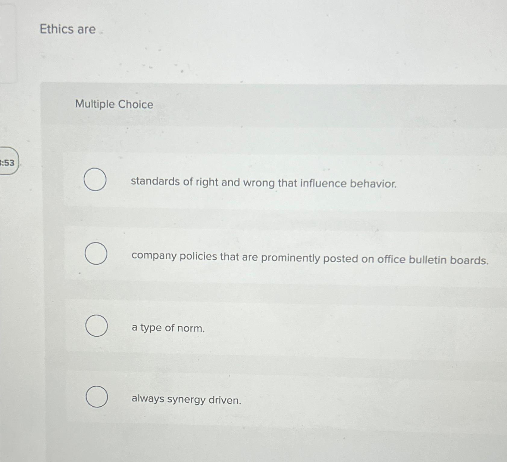 Ethics are Multiple Choice standards of right and wrong that influence