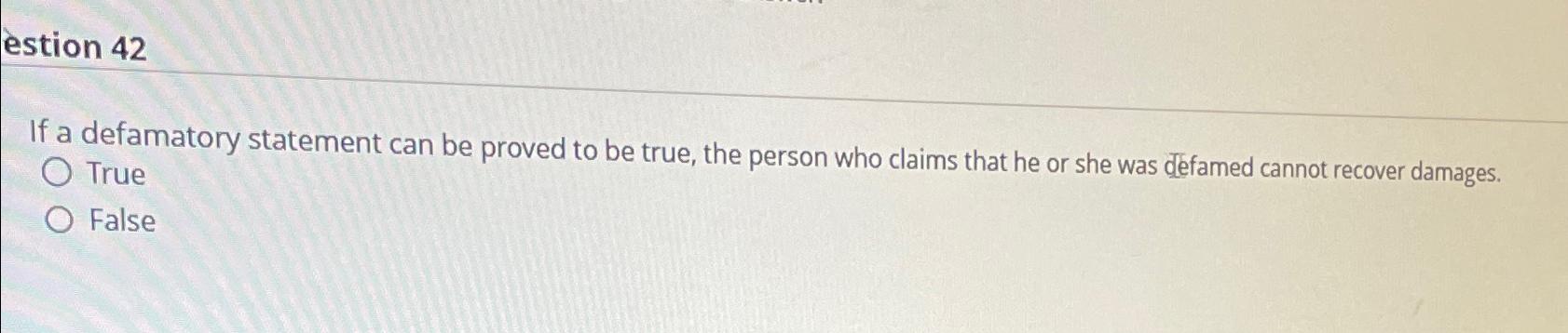  estion 42 If a defamatory statement can be proved to be