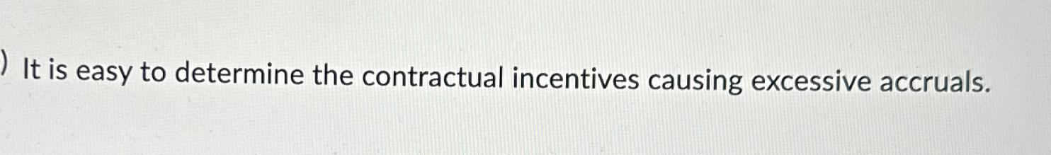  It is easy to determine the contractual incentives causing excessive accruals.