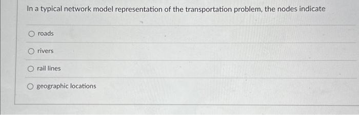  In a typical network model representation of the transportation problem, the