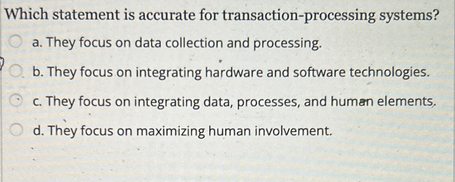  Which statement is accurate for transaction-processing systems? a. They focus on