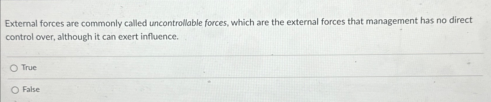  External forces are commonly called uncontrollable forces, which are the external