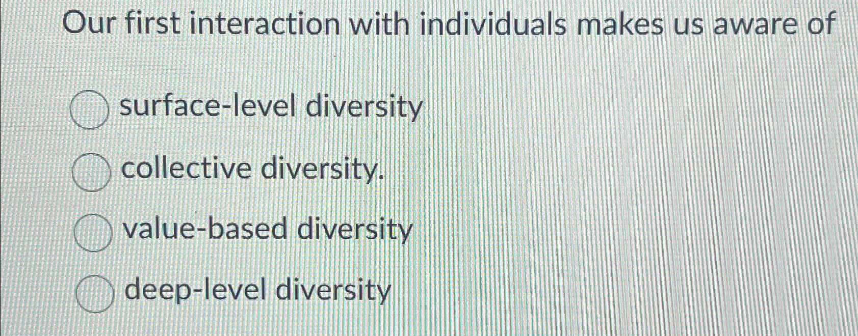  Our first interaction with individuals makes us aware of surface-level diversity