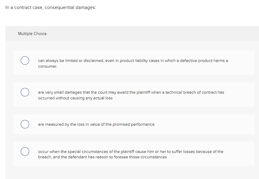 In a contract case, consequential damages: Multiple Choice can always be