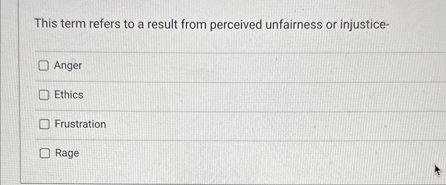  This term refers to a result from perceived unfairness or injustice-