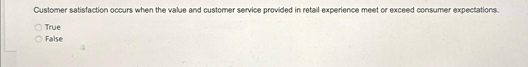  Customer satisfaction occurs when the value and customer service provided in