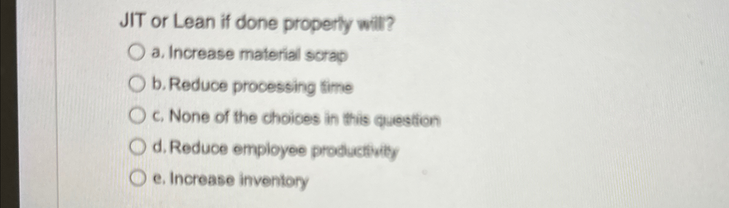  JIT or Lean if done properly will? a. Increase material scrap