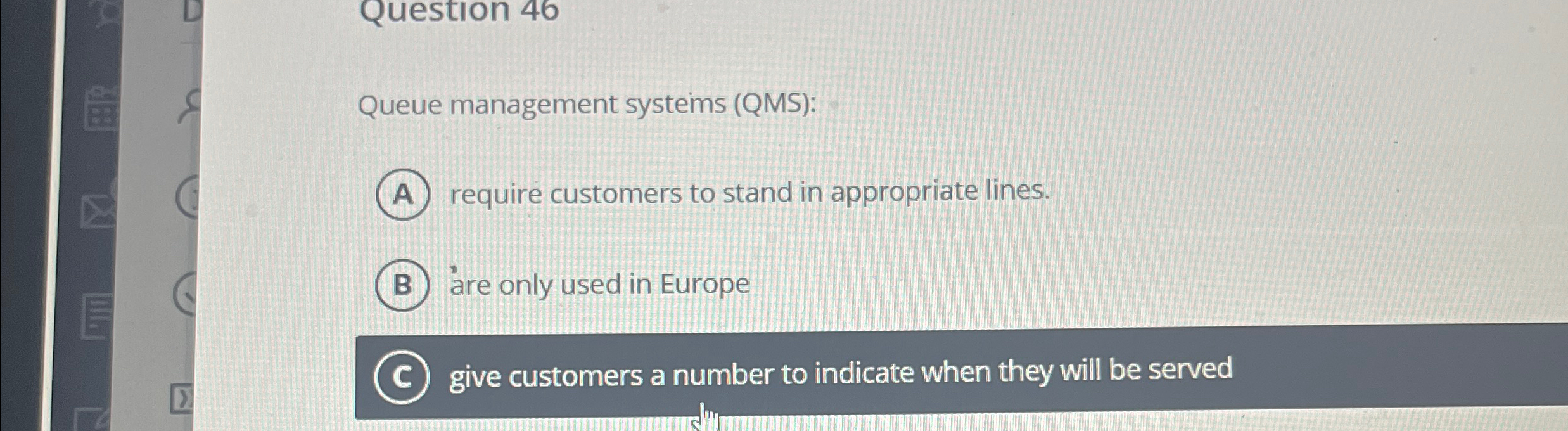  Question 46 Queue management systems (QMS): require customers to stand in