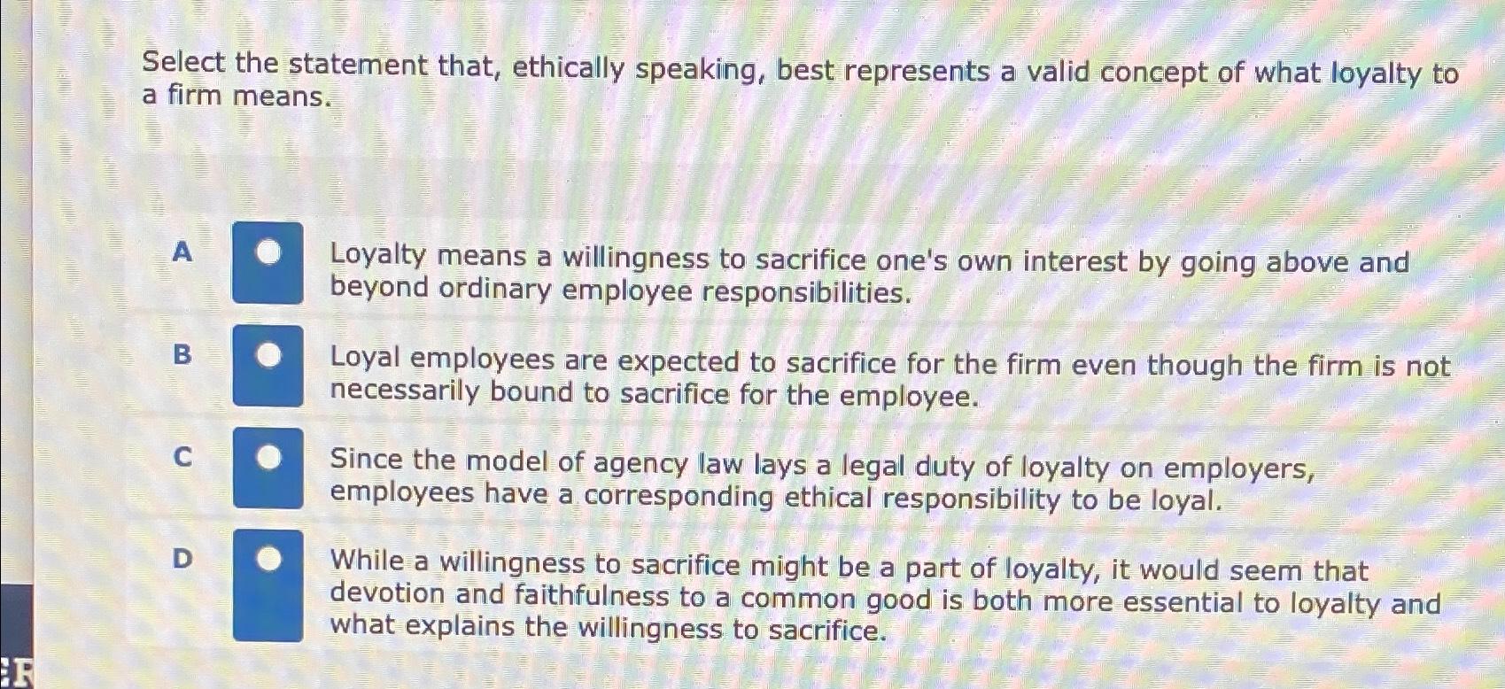  Select the statement that, ethically speaking, best represents a valid concept