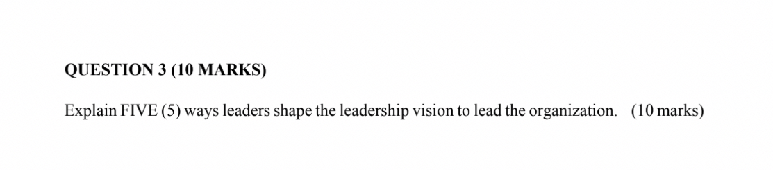  QUESTION 3(10 MARKS) Explain FIVE (5) ways leaders shape the leadership