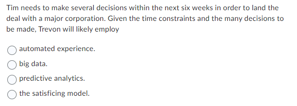  Tim needs to make several decisions within the next six weeks