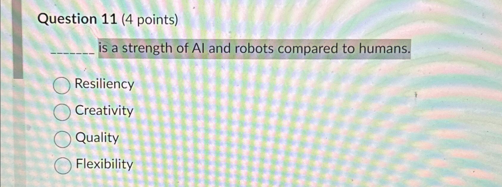  Question 11(4 points) is a strength of Al and robots compared