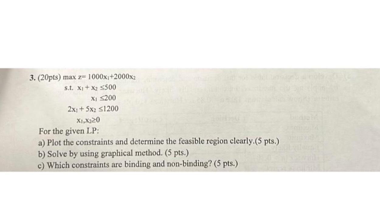  (20pts) maxz=1000x1+2000x2 s.t.x1+x2500 x1200 2x1+5x21200 x1,x20 For the given LP: a)