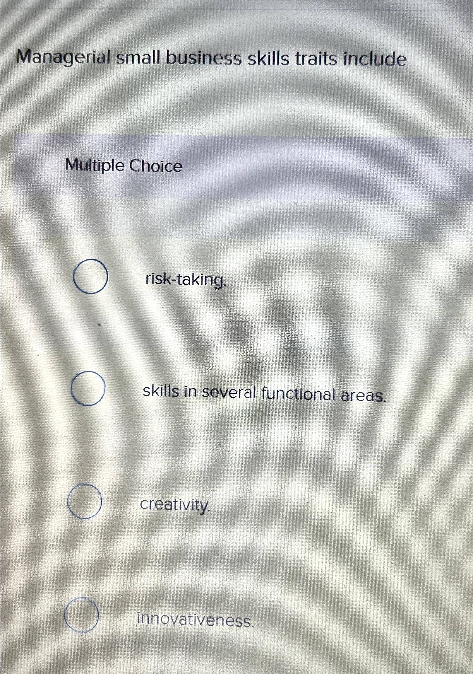  Managerial small business skills traits include Multiple Choice risk-taking. skills in