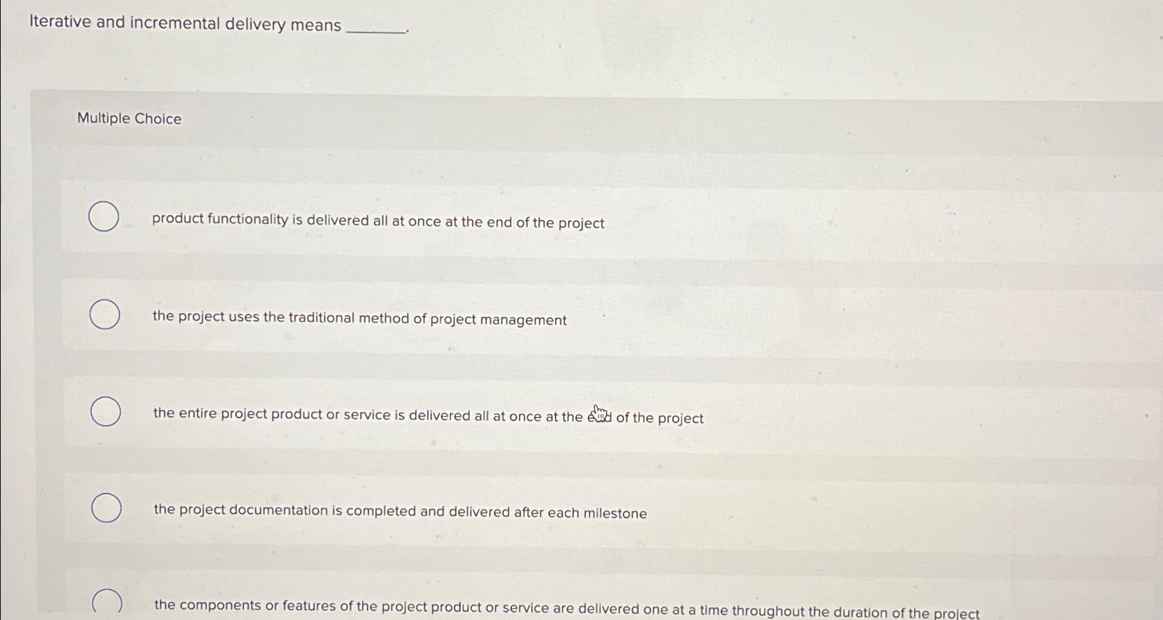  Iterative and incremental delivery means Multiple Choice product functionality is delivered