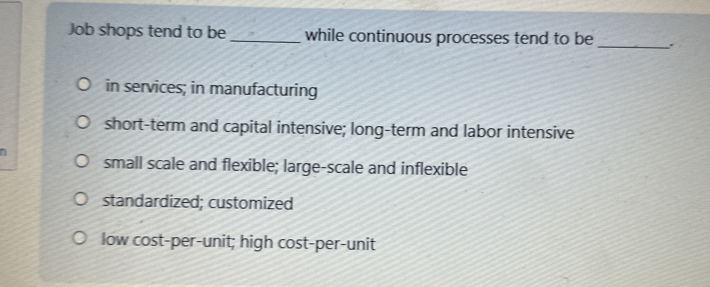  Job shops tend to be q, while continuous processes tend to