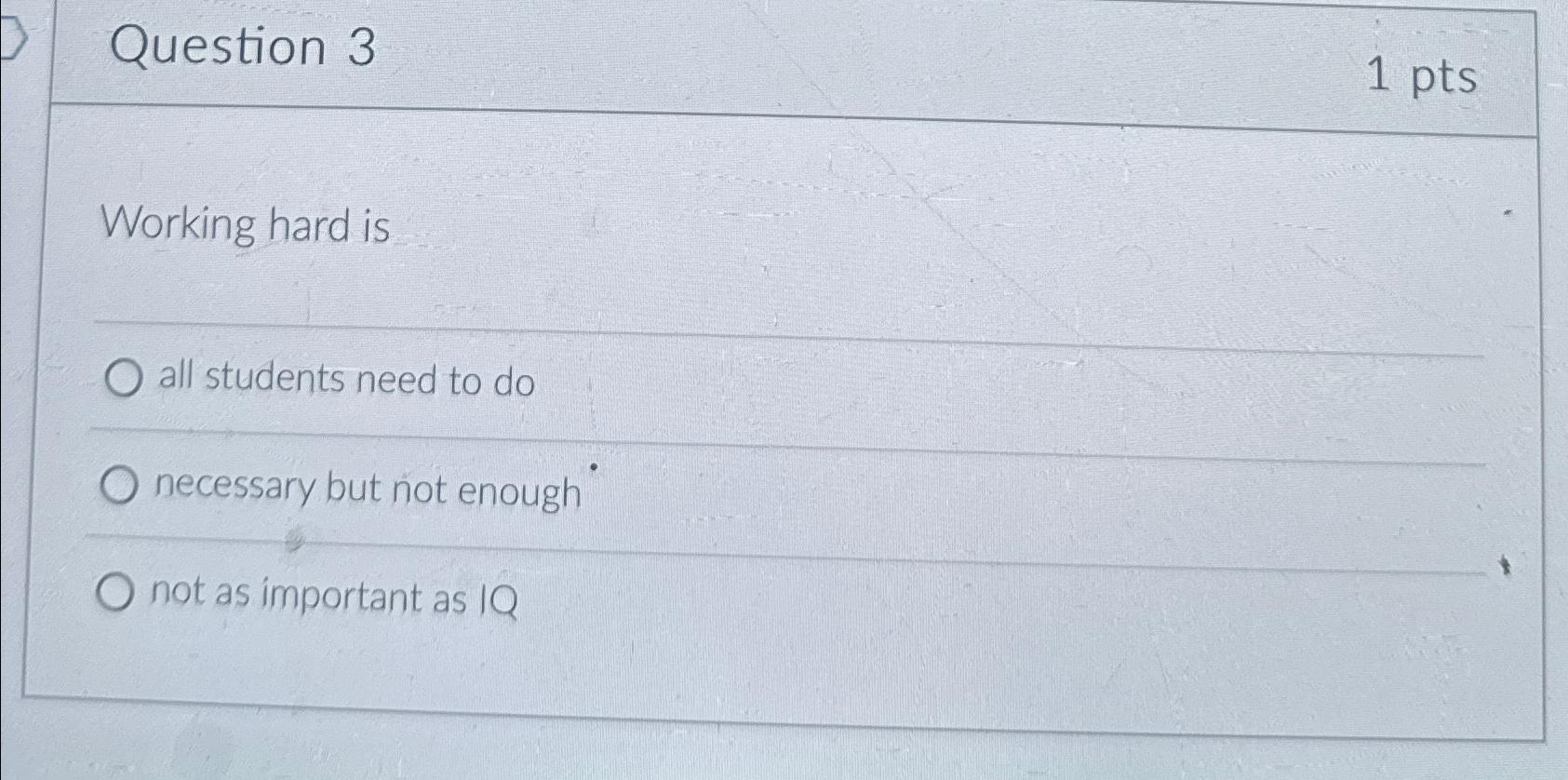  Question 3 1 pts Working hard is all students need to