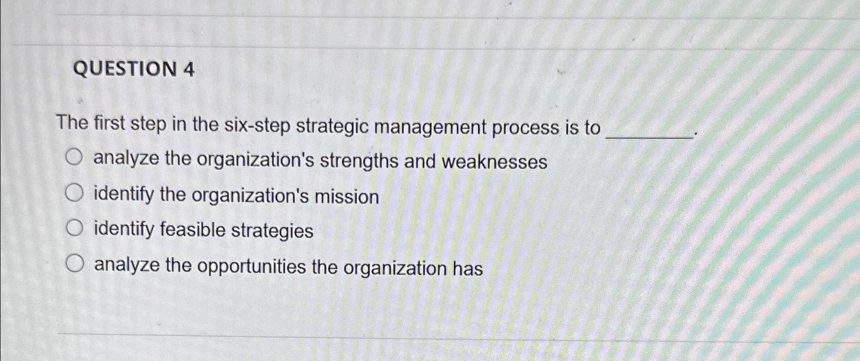  QUESTION 4 The first step in the six-step strategic management process