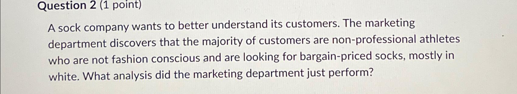  Question 2(1 point) A sock company wants to better understand its