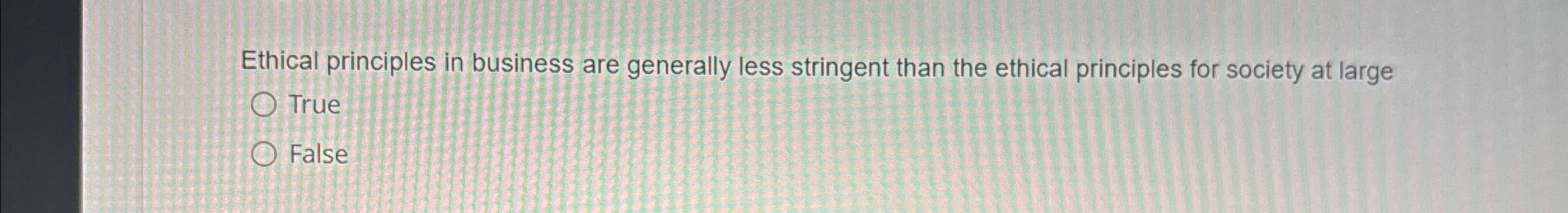  Ethical principles in business are generally less stringent than the ethical