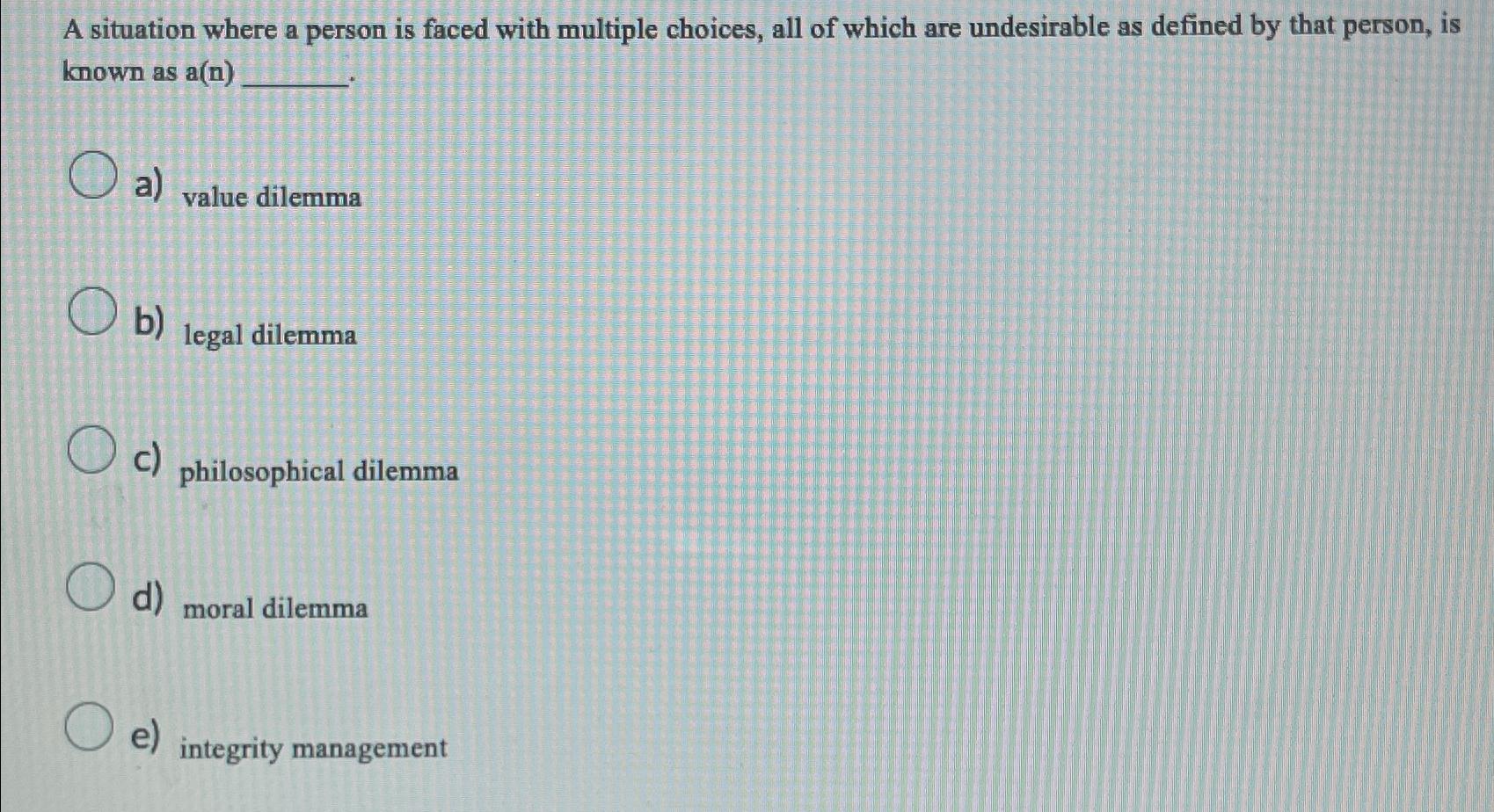  A situation where a person is faced with multiple choices, all