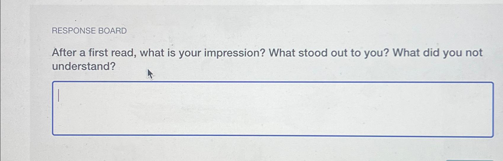  RESPONSE BOARD After a first read, what is your impression? What