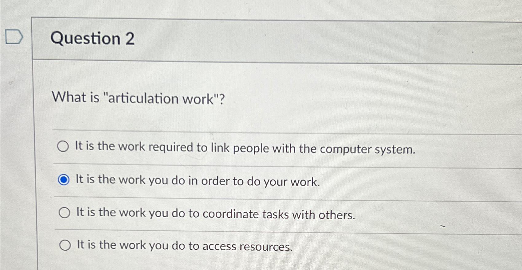  Question 2 What is "articulation work"? It is the work required