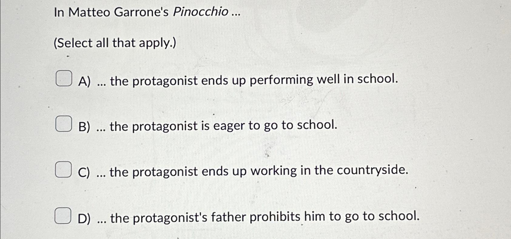  In Matteo Garrone's Pinocchio ... (Select all that apply.) A)... the