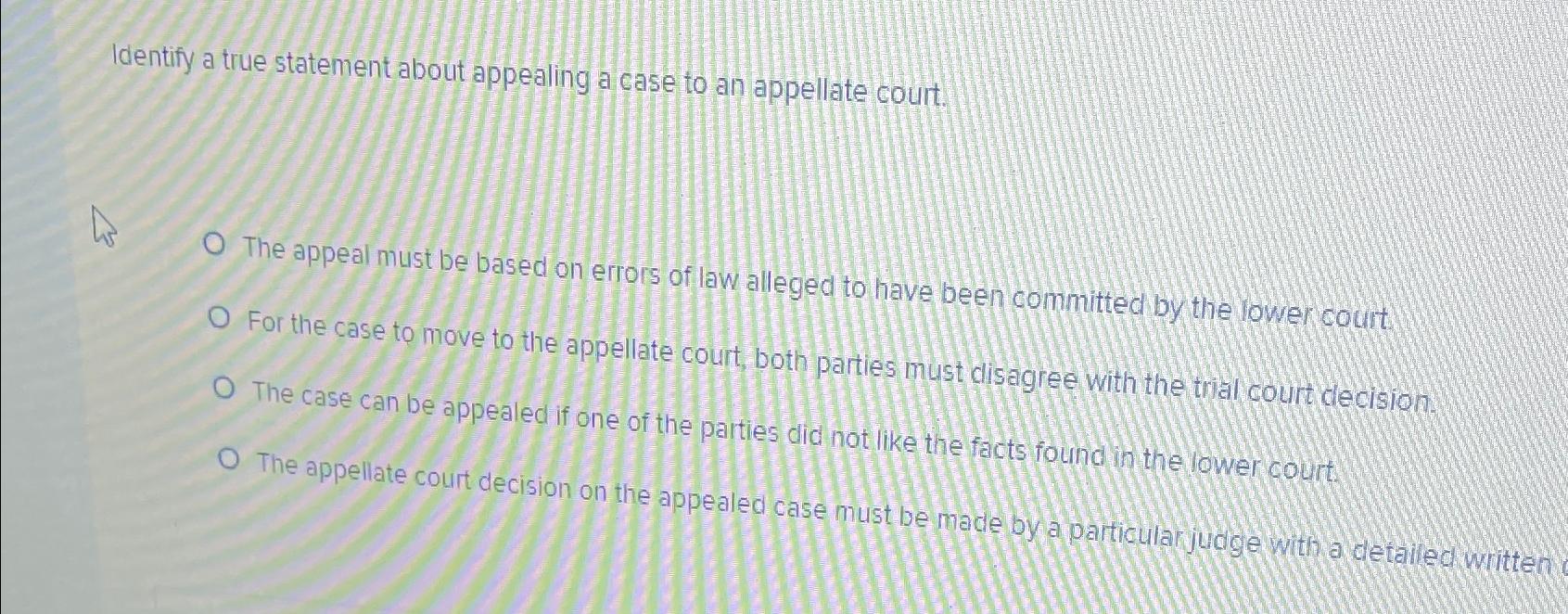  Identify a true statement about appealing a case to an appellate