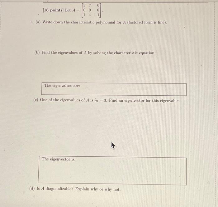  [16points]LetA=301704001 1. (a) Write down the characteristic polynomial for A (factored