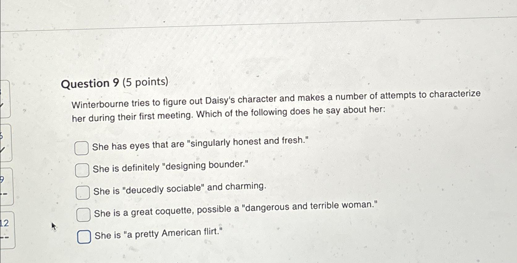  Question 9(5 points) Winterbourne tries to figure out Daisy's character and