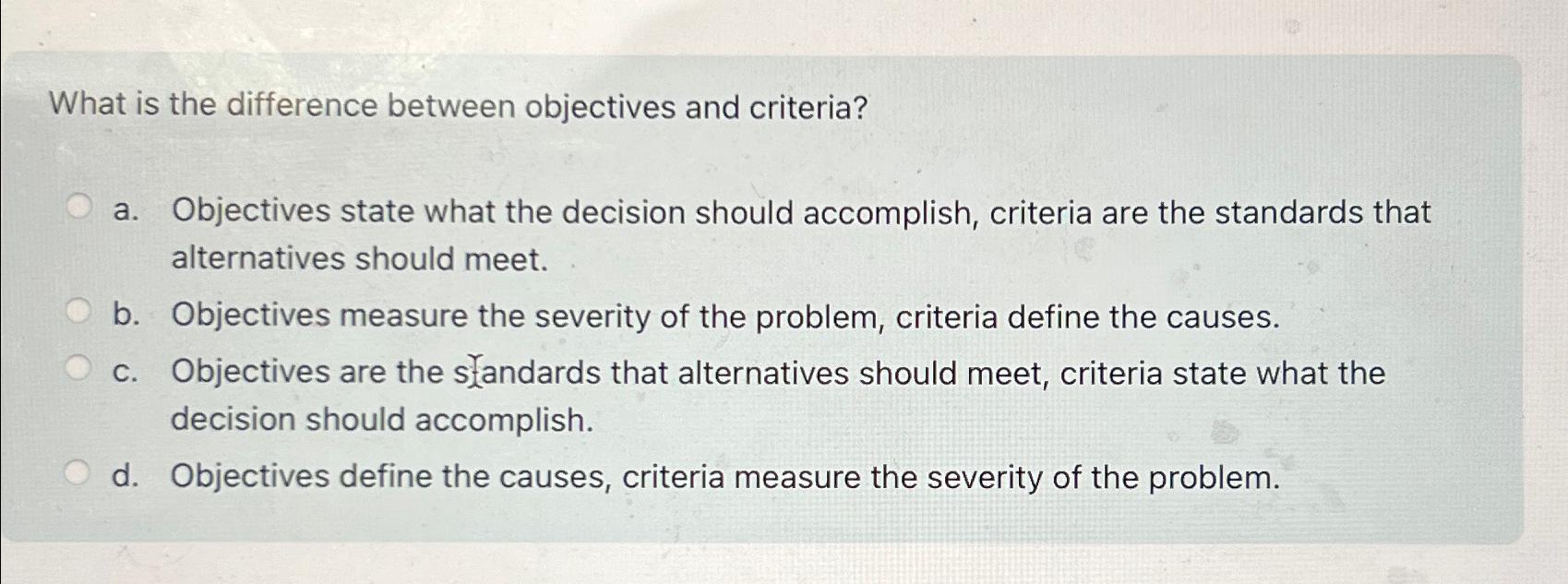  What is the difference between objectives and criteria? a. Objectives state