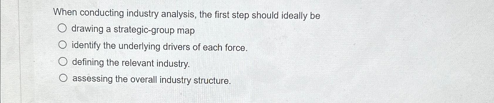  When conducting industry analysis, the first step should ideally be drawing