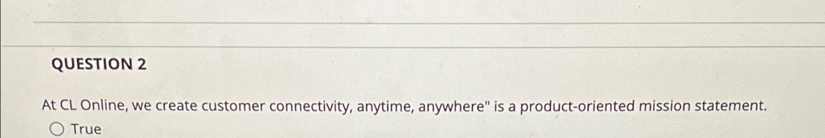  QUESTION 2 At CL Online, we create customer connectivity, anytime, anywhere"