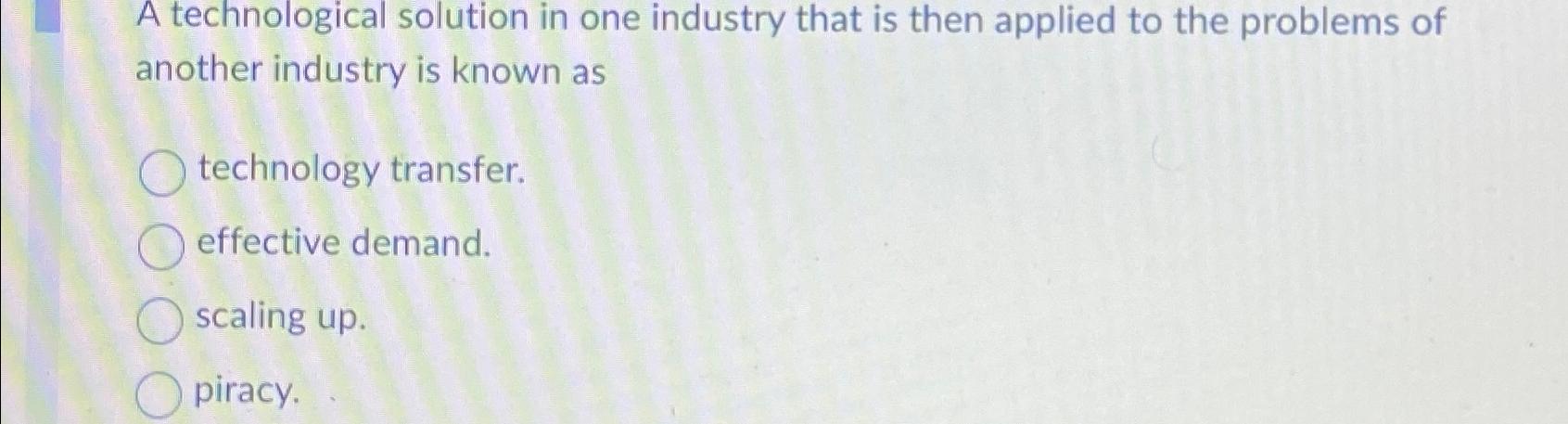  A technological solution in one industry that is then applied to